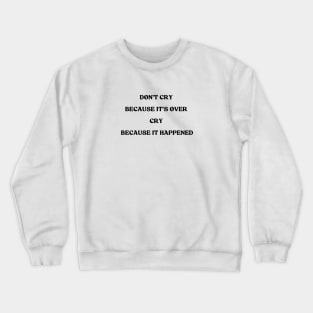 don't cry because it's over cry because it happened Crewneck Sweatshirt